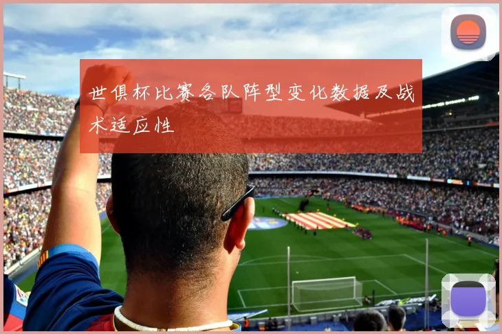 世俱杯比赛各队阵型变化数据及战术适应性