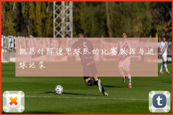 凯恩对阵德甲球队的比赛数据与进球记录