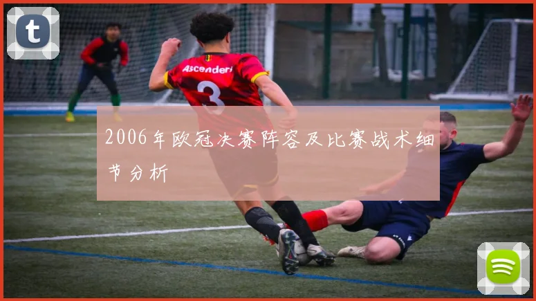 2006年欧冠决赛阵容及比赛战术细节分析